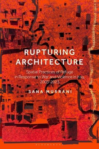 Rupturing Architecture: Spatial Practices of Refuge in Response to War and Violence in Iraq, 2003-2023.