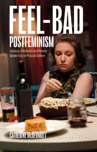 Feel-Bad Postfeminism: Impasse, Resilience and Female Subjectivity in Popular Culture.