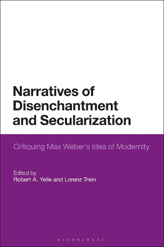 Narratives of Disenchantment and Secularization: Critiquing Max Weber's Idea of Modernity.
