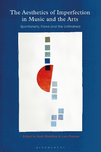 The Aesthetics of Imperfection in Music and the Arts: Spontaneity, Flaws and the Unfinished.