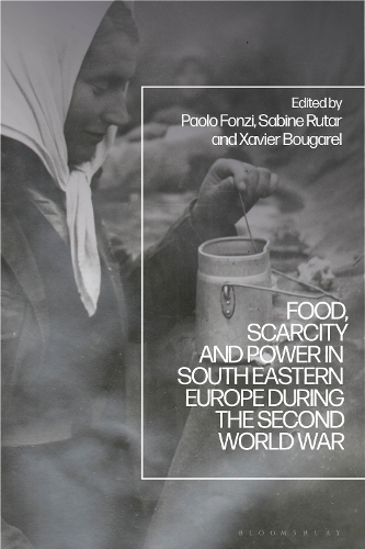Food, Scarcity and Power in Southeastern Europe during the Second World War.