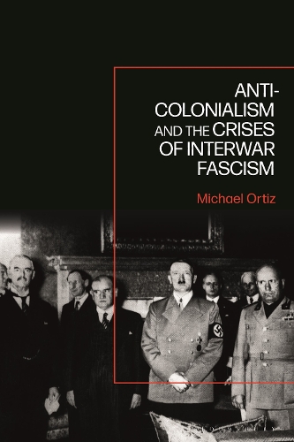 Anti-Colonialism and the Crises of Interwar Fascism.