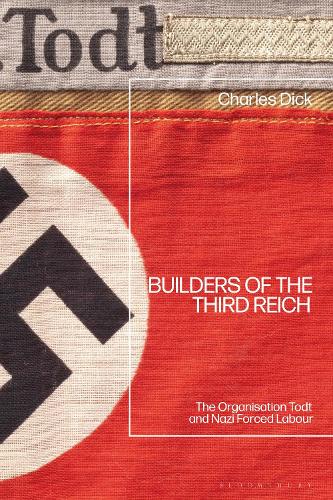 Builders of the Third Reich: The Organisation Todt and Nazi Forced Labour.