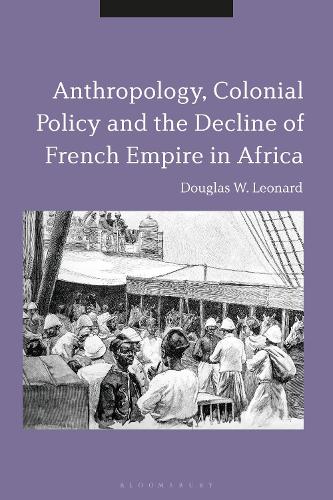 Anthropology, Colonial Policy and the Decline of French Empire in Africa.