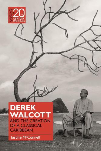 Derek Walcott and the Creation of a Classical Caribbean.