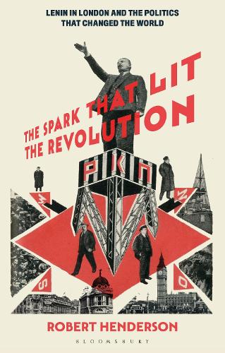 The Spark that Lit the Revolution: Lenin in London and the Politics that Changed the World.