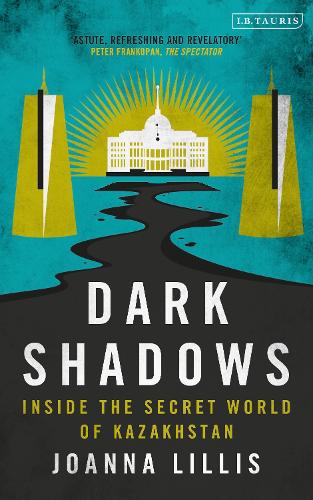 Dark Shadows: Inside the Secret World of Kazakhstan.