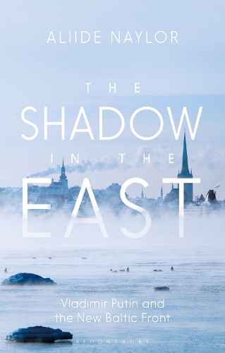 The Shadow in the East: Vladimir Putin and the New Baltic Front.