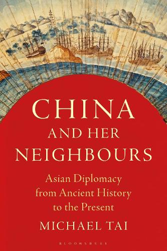 China and Her Neighbours: Asian Diplomacy from Ancient History to the Present.