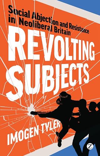 Revolting Subjects: Social Abjection and Resistance in Neoliberal Britain.