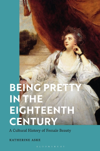 Being Pretty in the Eighteenth Century: A Cultural History of Female Beauty.