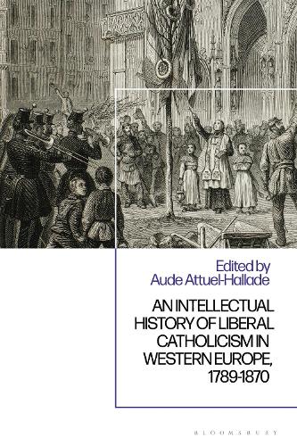 An Intellectual History of Liberal Catholicism in Western Europe, 1789-1870.
