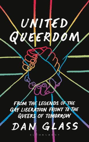 United Queerdom: From the Legends of the Gay Liberation Front to the Queers of Tomorrow.
