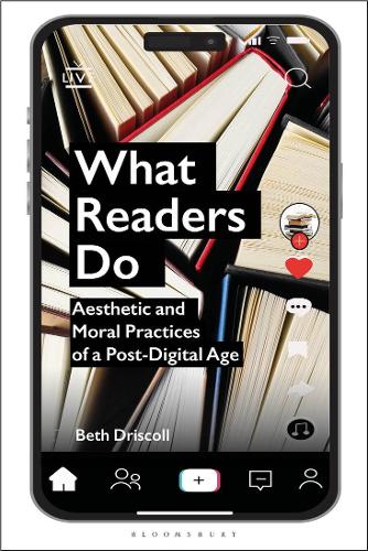 What Readers Do: Aesthetic and Moral Practices of a Post-Digital Age.