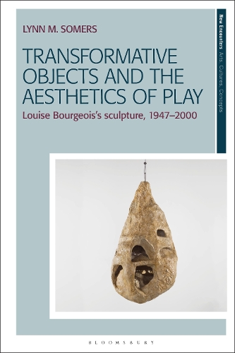 Transformative Objects and the Aesthetics of Play: Louise Bourgeois's Sculpture, 1947-2000