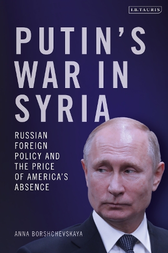 Putin's War in Syria: Russian Foreign Policy and the Price of America's Absence.