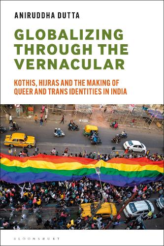 Globalizing through the Vernacular: Kothis, Hijras, and the Making of Queer and Trans Identities in India.