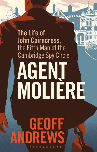 Agent Moliere: The Life of John Cairncross, the Fifth Man of the Cambridge Spy Circle.