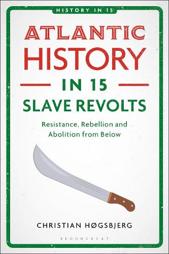 Atlantic History in 15 Slave Revolts: Resistance, Rebellion and Abolition from Below.