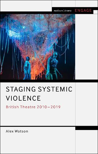 Staging Systemic Violence: British Theatre 2010-2019.