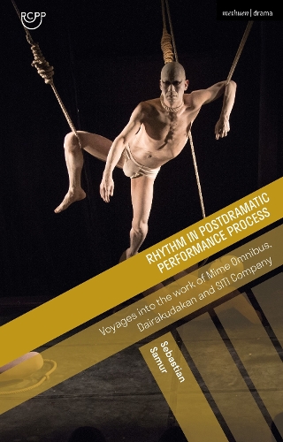 Rhythm in Postdramatic Performance Process: Voyages Into the Work of Mime Omnibus, Dairakudakan and Siti Company.