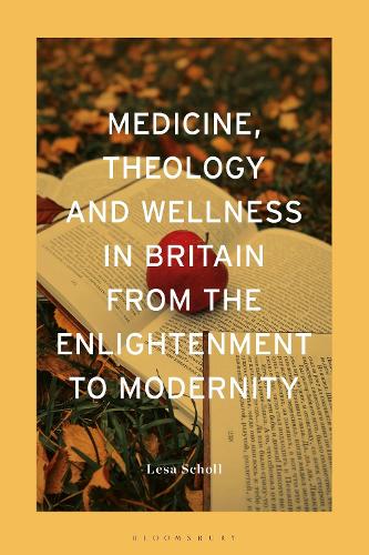 Medicine, Theology and Wellness in Britain from the Enlightenment to Modernity.