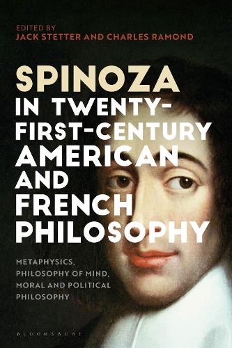 Spinoza in Twenty-First-Century American and French Philosophy: Metaphysics, Philosophy of Mind, Moral and Political Philosophy.