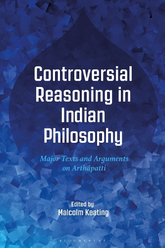 Controversial Reasoning in Indian Philosophy: Major Texts and Arguments on Arthapatti.
