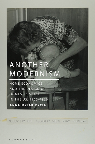 Another Modernism: Home Economics and the Design of Domestic Space in the Us, 1900-1960.