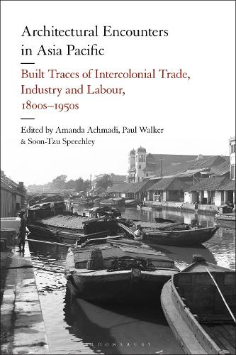 Architectural Encounters in Asia Pacific: Built Traces of Intercolonial Trade, Industry and Labour, 1800s-1950s.