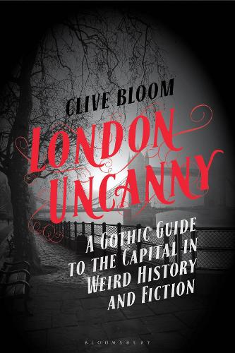 London Uncanny: A Gothic Guide to the Capital in Weird History and Fiction.