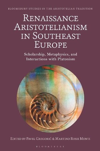 Renaissance Aristotelianism in Southeast Europe: Scholarship, Metaphysics, and Interactions with Platonism.