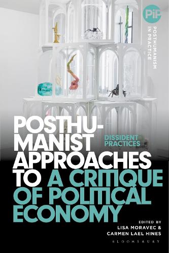 Posthumanist Approaches to a Critique of Political Economy: Dissident Practices.