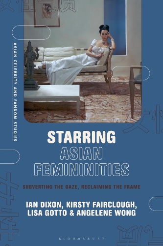 Starring Asian Femininities: Subverting the Gaze, Reclaiming the Frame.
