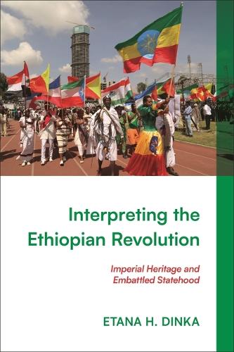 Interpreting the Ethiopian Revolution: Imperial Heritage and Embattled Statehood.