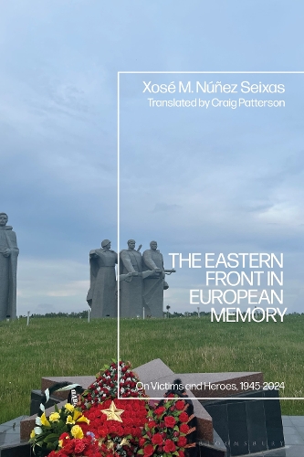 The Eastern Front in European Memory: On Victims and Heroes, 1945-2024.