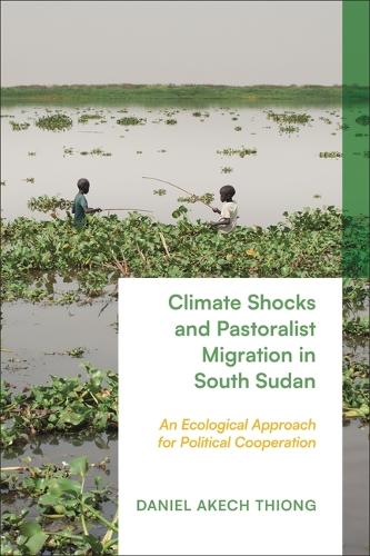 Climate Shocks and Pastoralist Migration in South Sudan: An Ecological Approach for Political Cooperation.