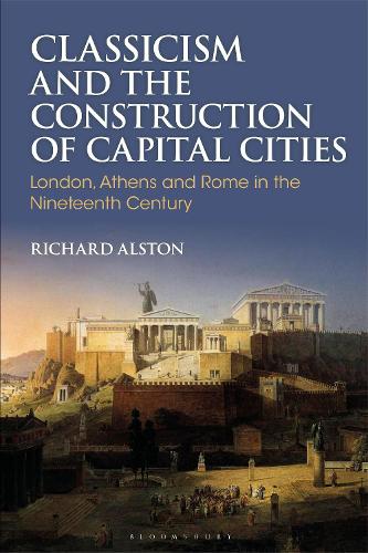 Classicism and the Construction of Capital Cities: London, Athens and Rome in the Nineteenth Century.