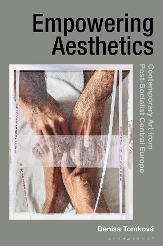 Empowering Aesthetics: Contemporary Art from Post-Socialist Central Europe.