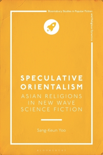 Speculative Orientalism: Asian Religions in New Wave Science Fiction.