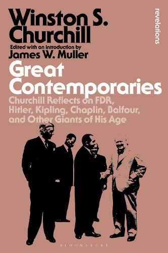 Great Contemporaries: Churchill Reflects on FDR, Hitler, Kipling, Chaplin, Balfour, and Other Giants of His Age.