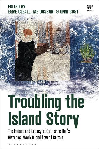 Troubling the Island Story: The Impact and Legacy of Catherine Hall's Historical Work in and beyond Britain.