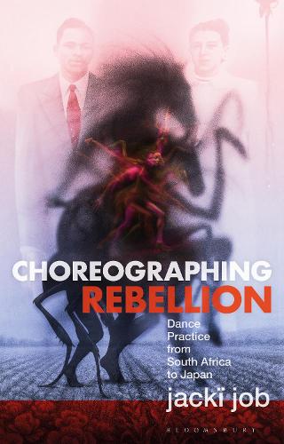 Choreographing Rebellion: Dance Practice from South Africa to Japan.
