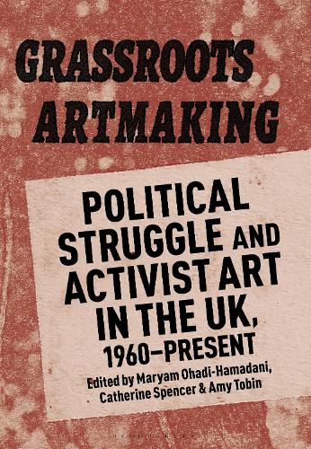 Grassroots Artmaking: Political Struggle and Activist Art in the Uk, 1960-Present.