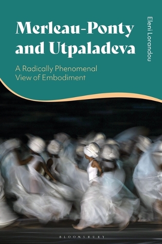 Merleau-Ponty and Utpaladeva: A Radically Phenomenal View of Embodiment.