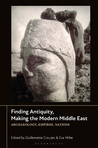 Finding Antiquity, Making the Modern Middle East: Archaeology, Empires, Nations.