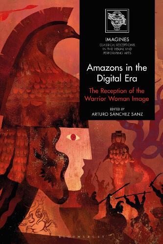 Amazons in the Digital Era: The Reception of the Warrior Woman Image.