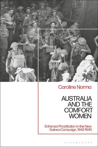 Australia and the Comfort Women: Enforced Prostitution in the New Guinea Campaign, 1942-1945.