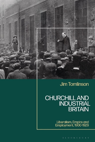 Churchill and Industrial Britain: Liberalism, Empire and Employment, 1900-1929.