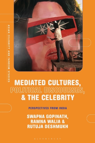 Mediated Cultures, Political Discourses, and the Celebrity: Perspectives from India.